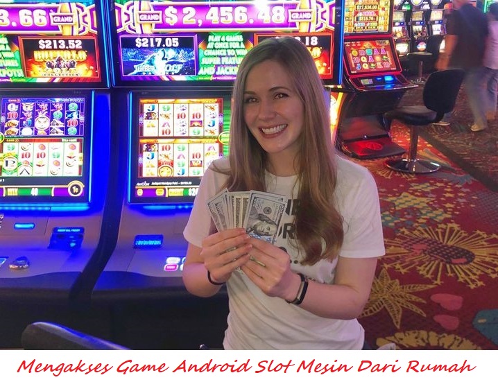Mengakses Game Android Slot Mesin Dari Rumah